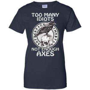 Too Many Idiots Not Enough Axes Shirt, Hoodie