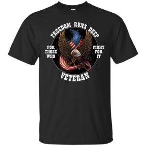 Freedom Runs Deep For Those Who Fight For It Veteran Shirt