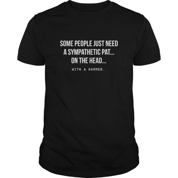 Some People Just Need A Sympathetic Pat On The Head Shirt