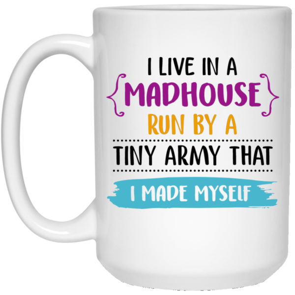 I Live In A Madhouse Run By A Tiny Army That I Made Myself Mug
