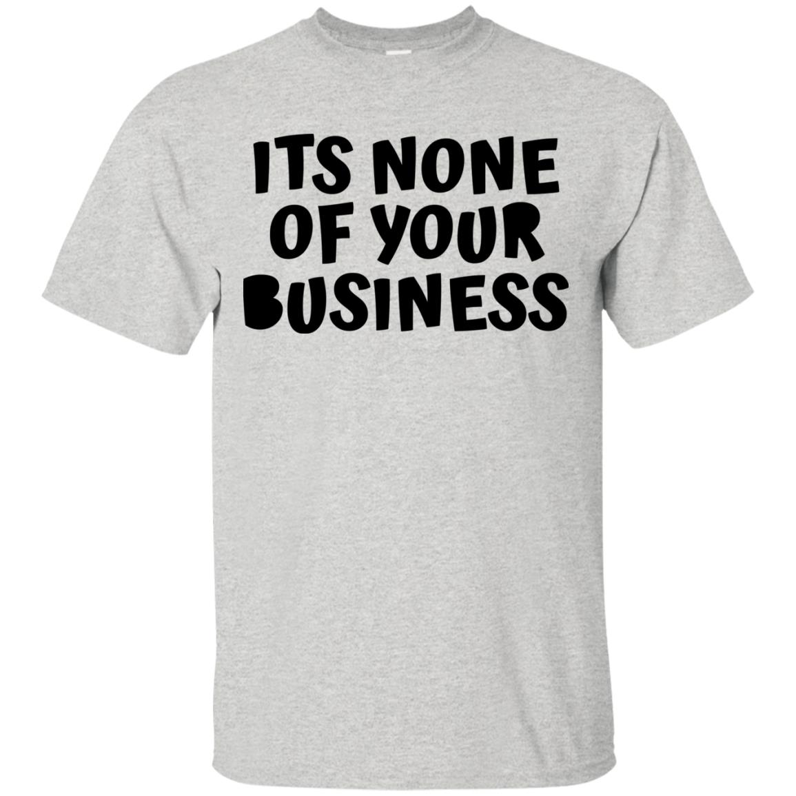 Its None Of Your Business Shirt, Hoodie | Allbluetees.com