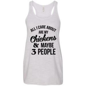 All I Care About Are My Chickens And Maybe 3 People Shirt