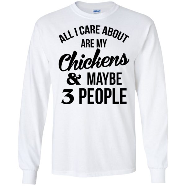 All I Care About Are My Chickens And Maybe 3 People Shirt