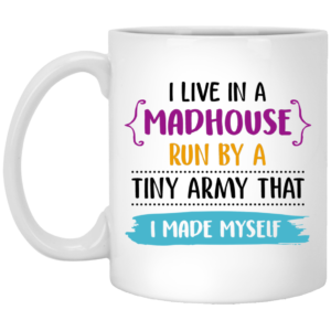 I Live In A Madhouse Run By A Tiny Army That I Made Myself Mug