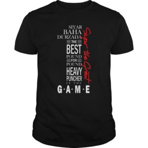 Siyar Bahadurzada – The Best Pound For Pound Heavy Puncher In The Game Shirt