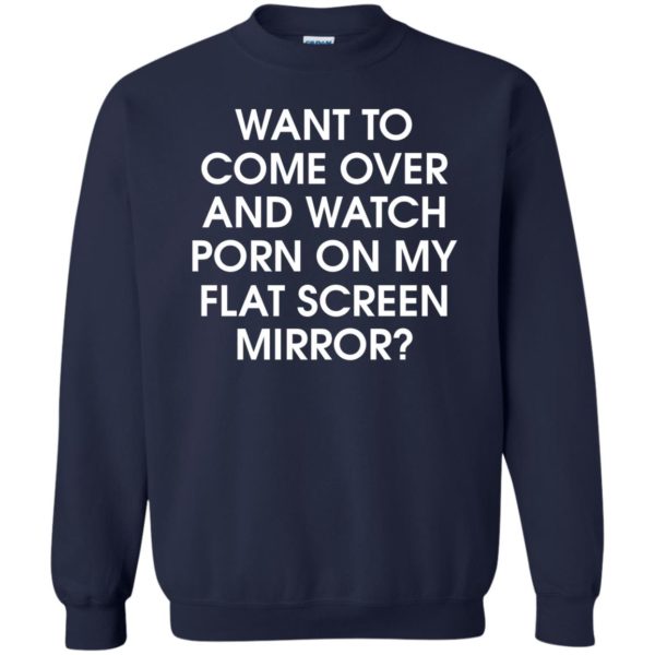 Want to Come Over And Watch Porn On My Flat Screen Mirror Shirt