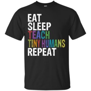 Eat Sleep Teach Tiny Humans Repeat Shirt