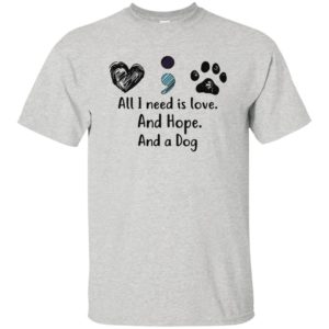 All I Need Is Love And Hope And A Dog Shirt