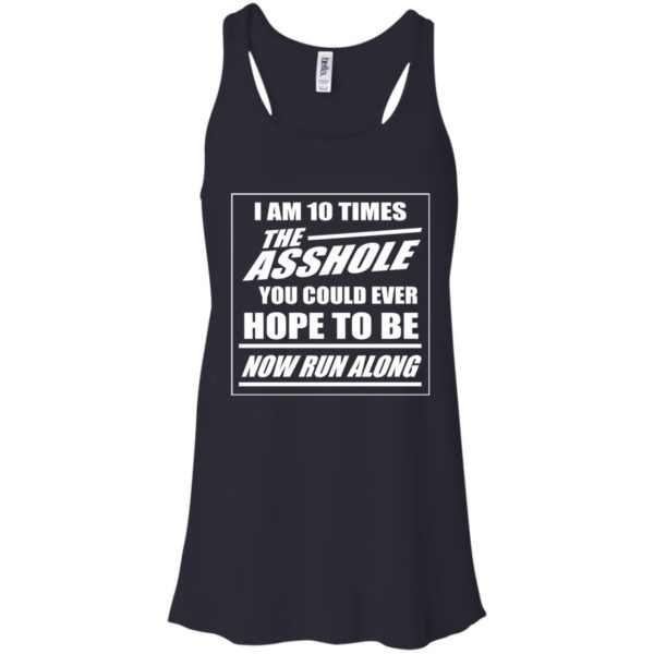 I Am 10 Times The Asshole You Could Ever Hope To Be Shirt