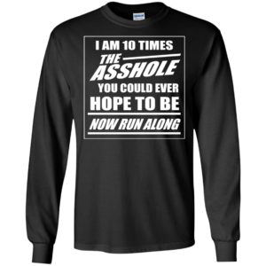 I Am 10 Times The Asshole You Could Ever Hope To Be Shirt
