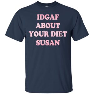 IDGAF About Your Diet Susan Shirt, Hoodie, Tank