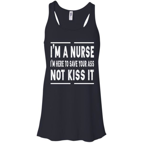 I'm A Nurse I'm Here To Save Your Ass Not Kiss It Shirt