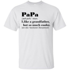 Papa Like A Grandfather But So Much Cooler Shirt