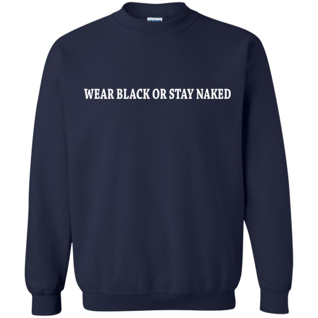 Wear Black Or Stay Naked Shirt, Hoodie, Tank | Allbluetees.com
