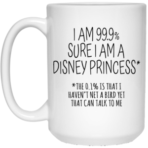 I Am 99.9 Percent Sure I Am A Disney Princess Mugs