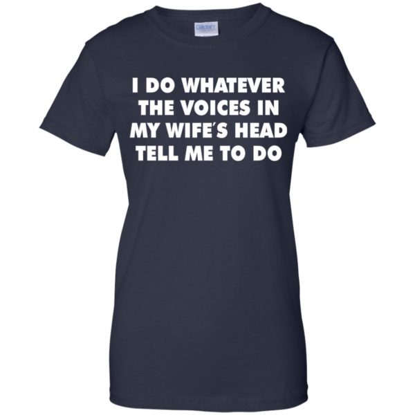 I Do Whatever The Voices In My Wife's Head Tell Me To Do Shirt
