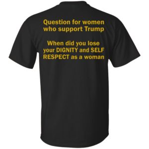 Question For Women Who Support Trump Shirt