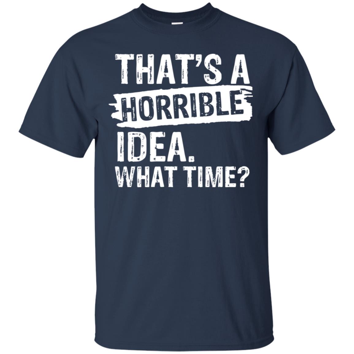 That's A Horrible Idea - What Time Shirt | Allbluetees.com