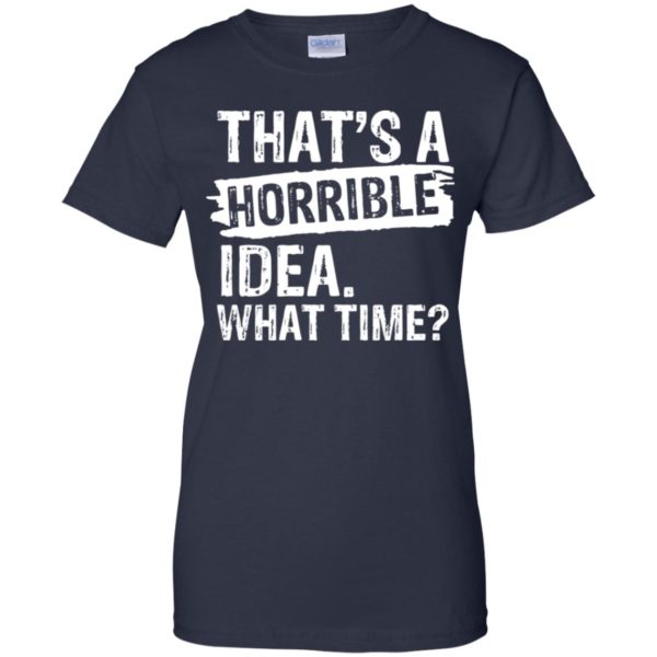 That's A Horrible Idea - What Time Shirt