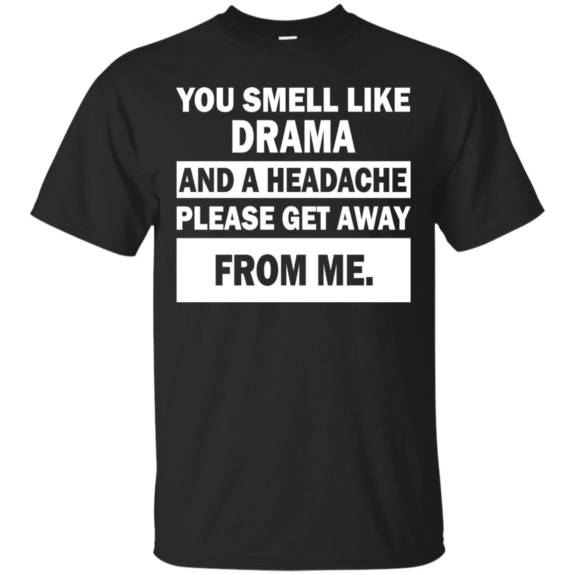 You Smell Like Drama And A Headache Please Get Away From Me Shirt