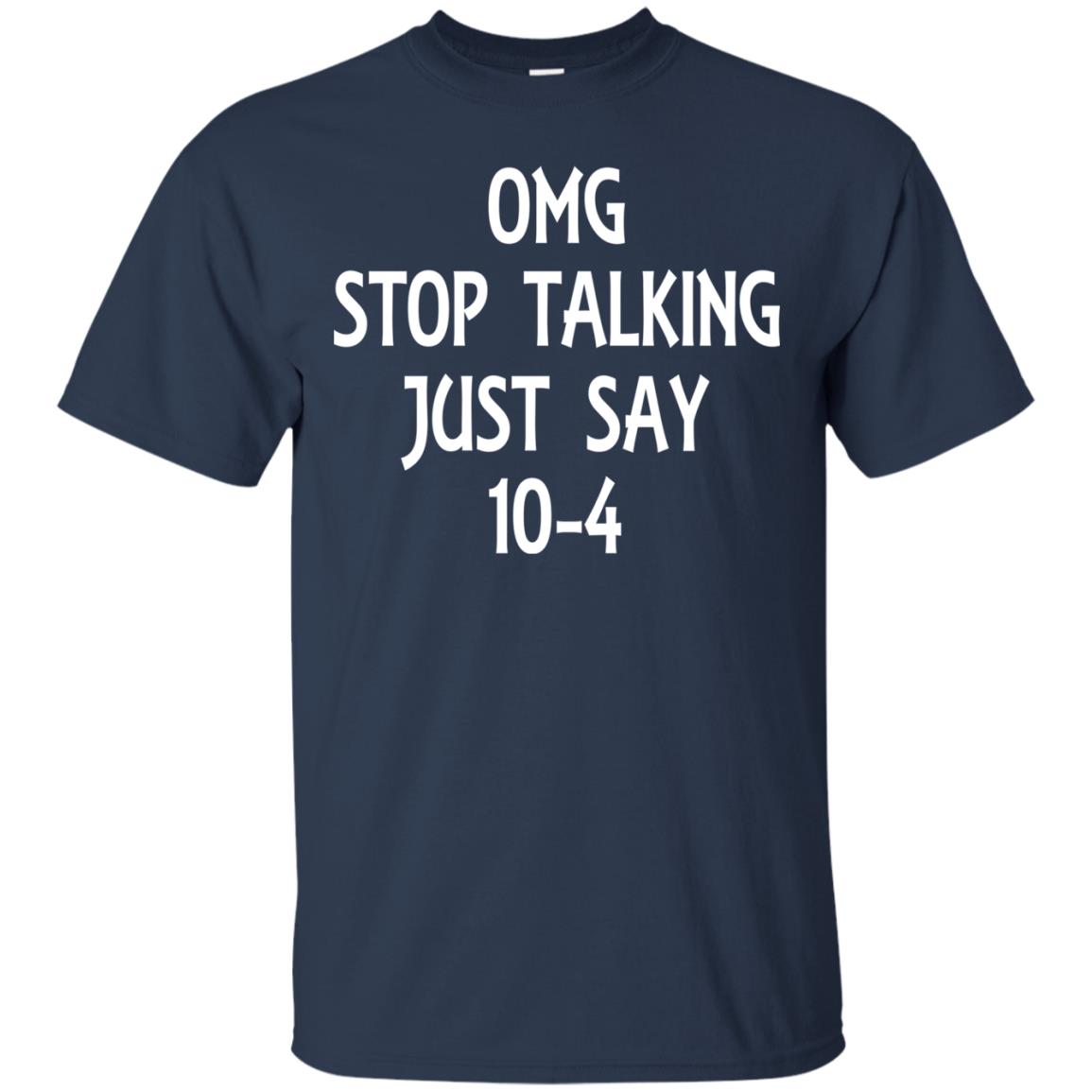 Omg Stop Talking Just Say 10-4 Shirt | Allbluetees.com
