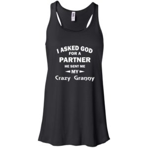 I Asked God For A Partner He Sent Me My Crazy Granny Shirt