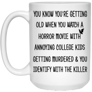 You Know You're Getting Old When You Watch A Horror Movie Mugs