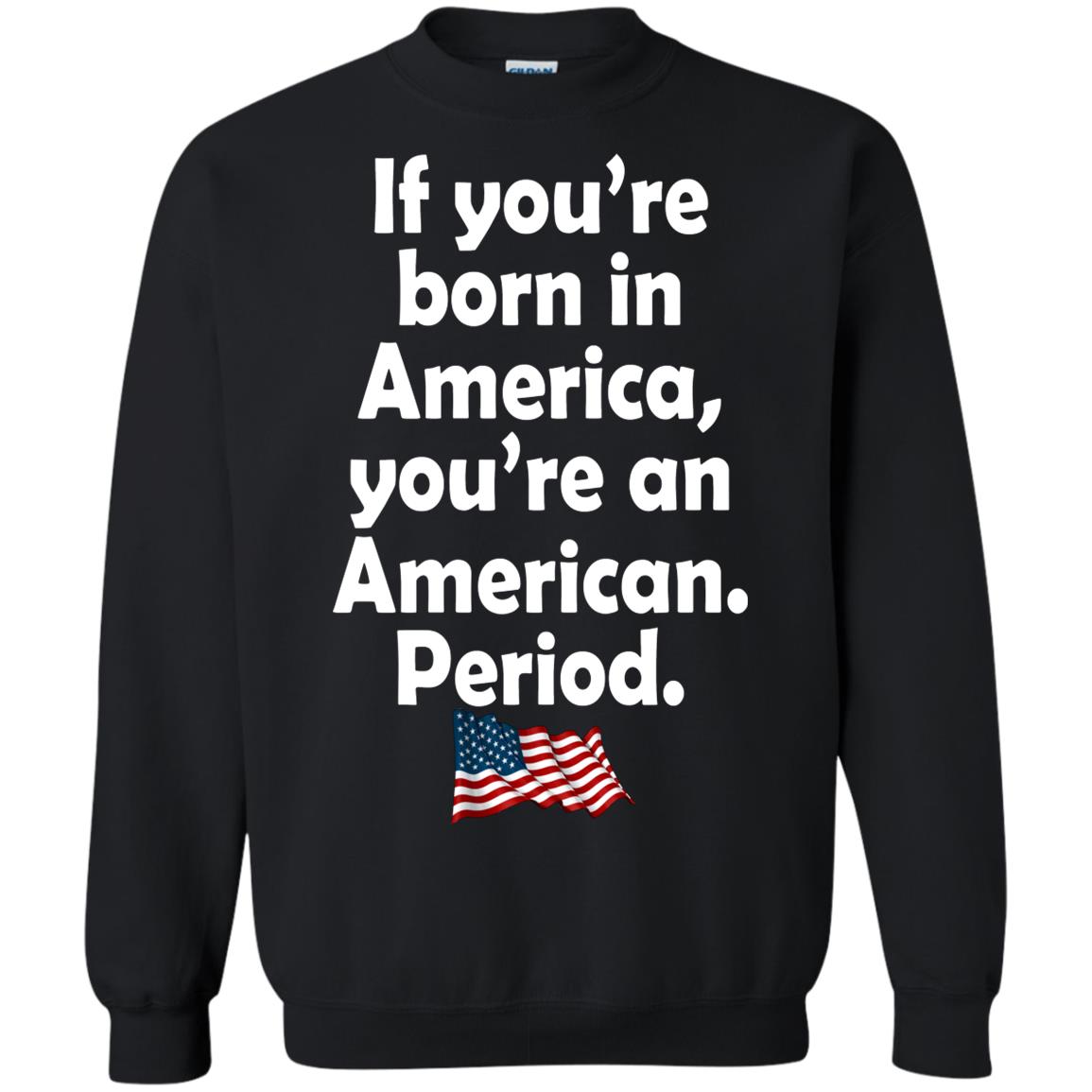 If You're Born In America - You're An American Period Shirt
