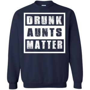 Drunk Aunts Matter Shirt, Hoodie, Tank