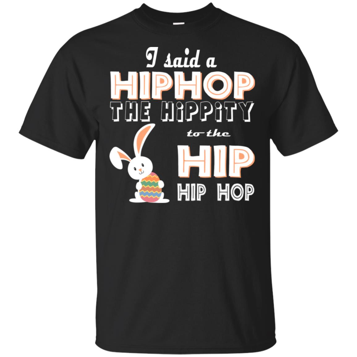 Bunny - I Said A Hiphop The Hippity To The Hip Hip Hop Shirt