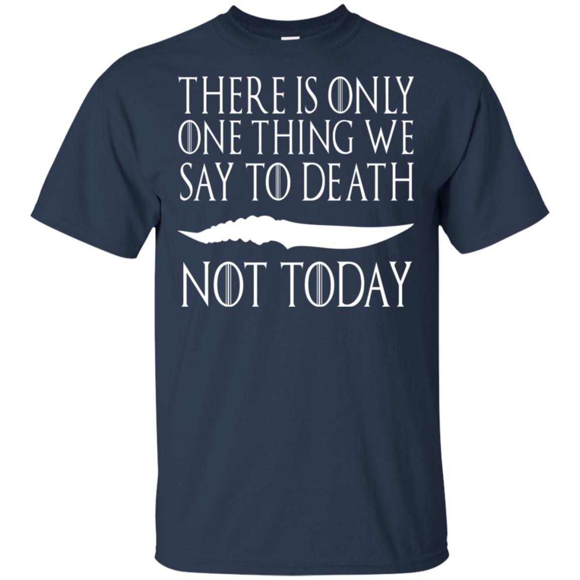 There Is Only One Thing We Say To Death - Not Today Shirt