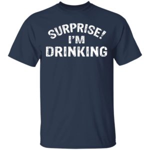 Surprise – I’m Drinking Shirt