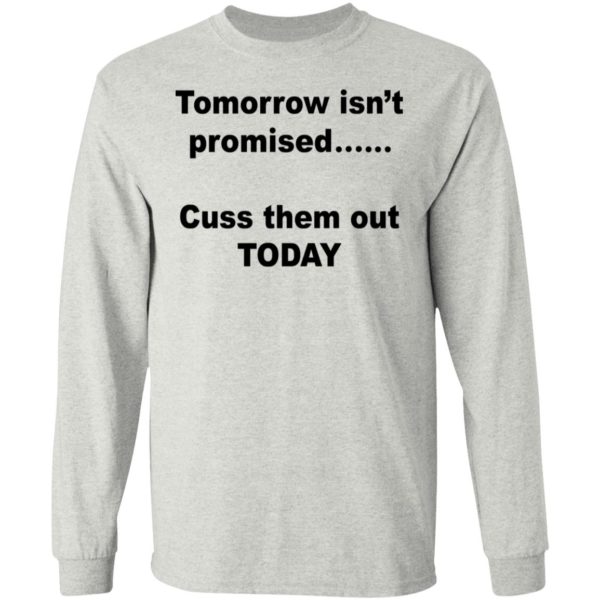 Tomorrow Ins’t Promised Cuss Them Out Today Shirt