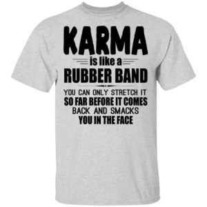 Karma Is Like A Rubber Band Shirt