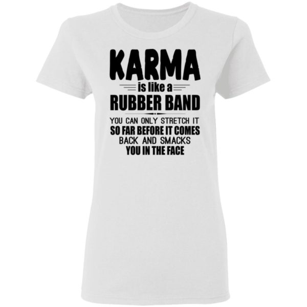 Karma Is Like A Rubber Band Shirt