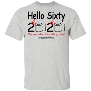 Hello Sixty 2020 – The Year When The Shit Got Real Shirt