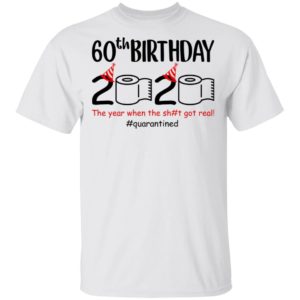 60th Birthday 2020 – The Year When The Shit Got Real Shirt