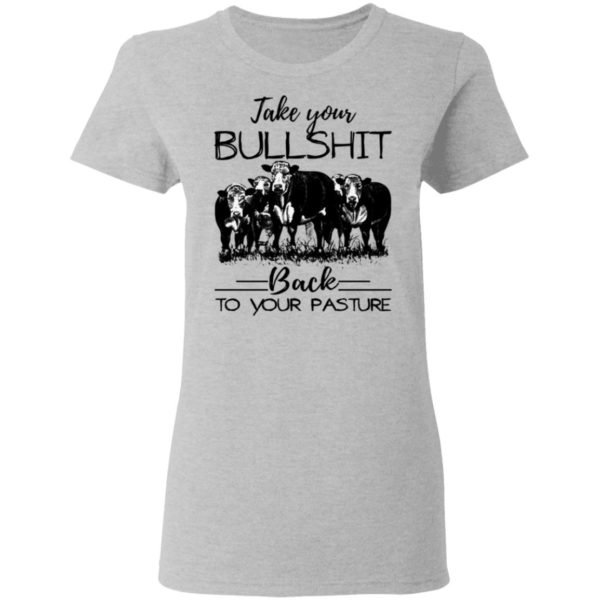 Take Your Bullshit Back To Yorur Pasture Shirt