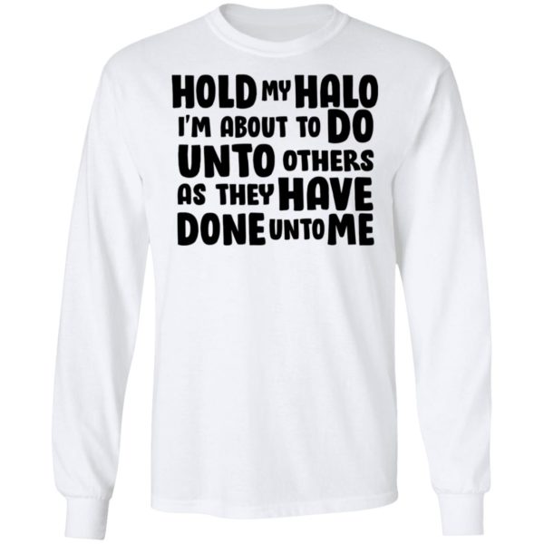Hold My Halo I’m About To Do Unto Others As They Have Done Unto Me Shirt