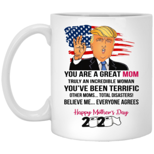 Donald Trump Happy Mother’s Day – You Are A Great Mom Mugs