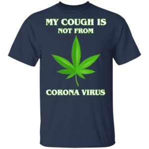 My Cough Is Not From Corona Virus Shirt