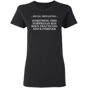 Social Distancing Something This Norwegian Has Been Practicing Since Forever Shirt