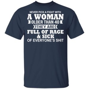 Never Pick A Fight With A Woman Older Than 40 Shirt