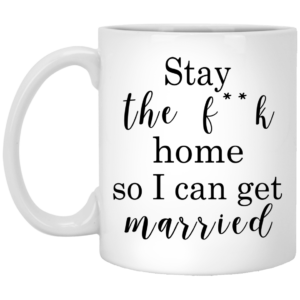 Stay The Fuck Home So I Can Get Married Mugs