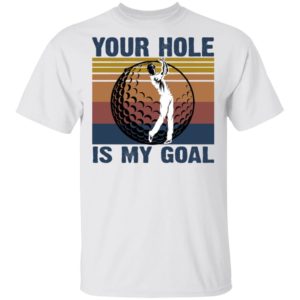 Golf – Your Hole Is My Goal Shirt