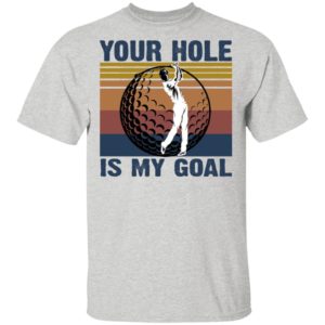 Golf – Your Hole Is My Goal Shirt