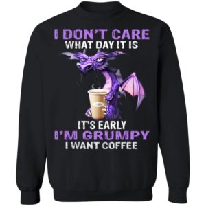 Dragon – I Don’t Care What Day It Is – It’s Early I’m Grumpy Shirt