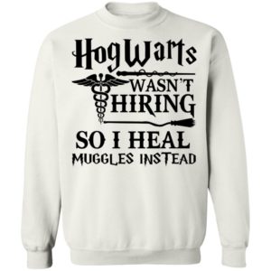 Hogwarts Wasn’t Hiring So I Heal Muggles Instead Shirt