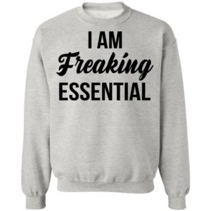 I Am Freaking Essential Shirt
