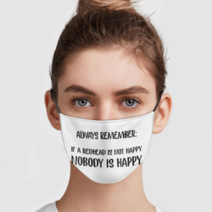 Always Remember – If A Redhead Is Not Happy Nobody Is Happy Face Mask